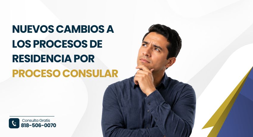 Nuevos Cambios a los Procesos de Residencia por Proceso Consular