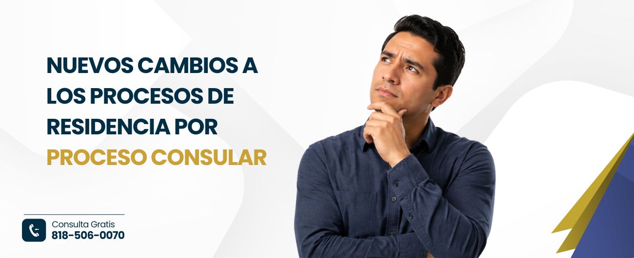 Nuevos Cambios a los Procesos de Residencia por Proceso Consular