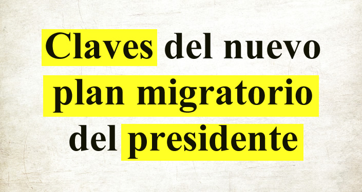 Claves del nuevo plan migratorio del presidente